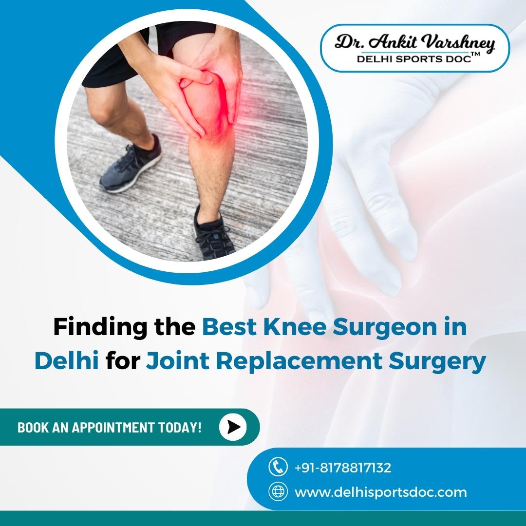 Finding the Best Knee Surgeon in Delhi for Joint Replacement Surgery