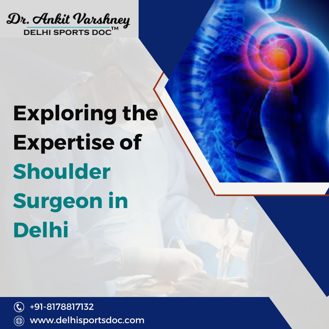 Exploring the Expertise of Shoulder Surgeon in Delhi